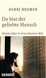 Du bist der geliebte Mensch: Religiös leben in einer säkularen Welt