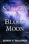 Shadow of the Blood Moon by Robin P. Waldrop Shadow of the Blood Moon by Robin P. Waldrop