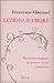 Lezioni d'amore. Duecento domande e risposte su amore, sesso ... by Francesco Alberoni Lezioni d'amore. Duecento domande e risposte su amore, sesso ... by Francesco Alberoni