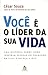 Você é o líder da sua vida: uma história sobre como inspirar pessoas no trabalho, em casa e no dia-a-dia