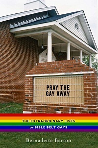Pray the Gay Away: The Extraordinary Lives of Bible Belt Gays (Hardcover)