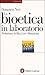 La bioetica in laboratorio: Cellule staminali, clonazione e salute umana