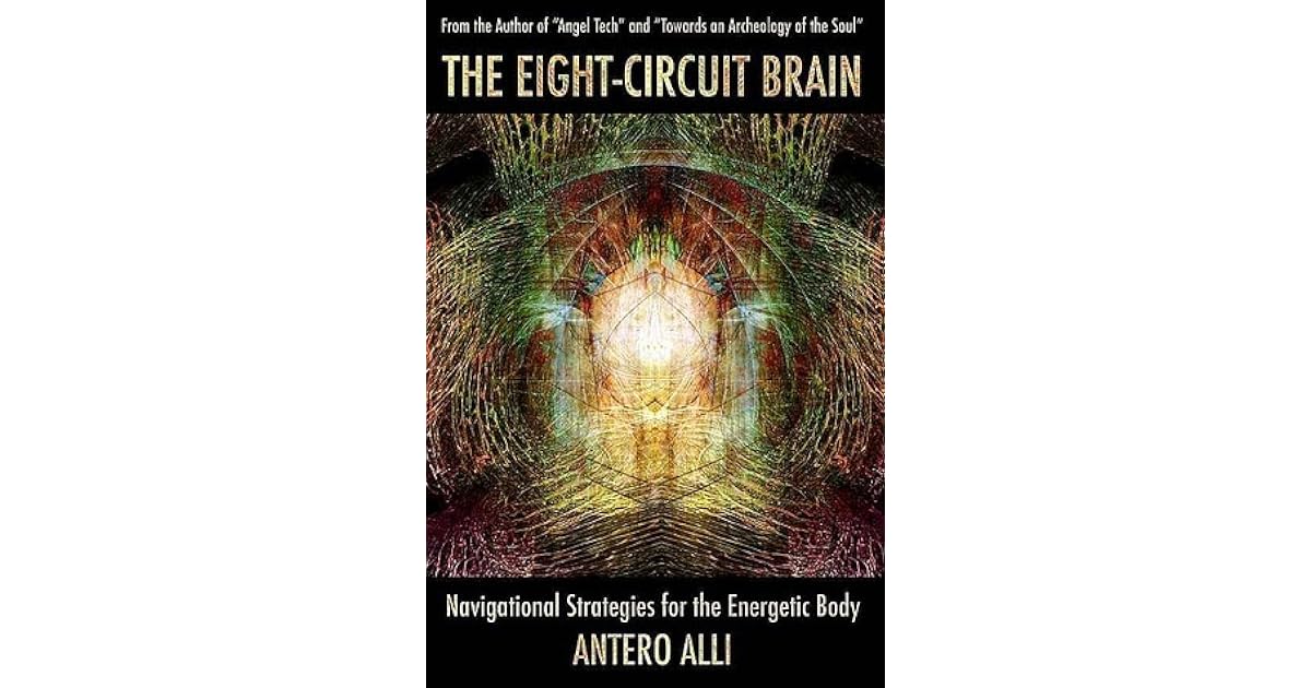 The Eight Circuit Brain Navigational Strategies For The Energetic Body By Antero Alli