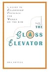 The Glass Elevator: A Guide to Leadership Presence for Women on the Rise The Glass Elevator: A Guide to Leadership Presence for Women on the Rise