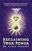 Reclaiming Your Power; Mastering Optimal Health and Wellness Physically, Emotionally and Spiritually