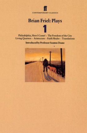 Plays 1: Philadelphia, Here I Come! / The Freedom of the City / Living Quarters / Aristocrats / Faith Healer / Translations