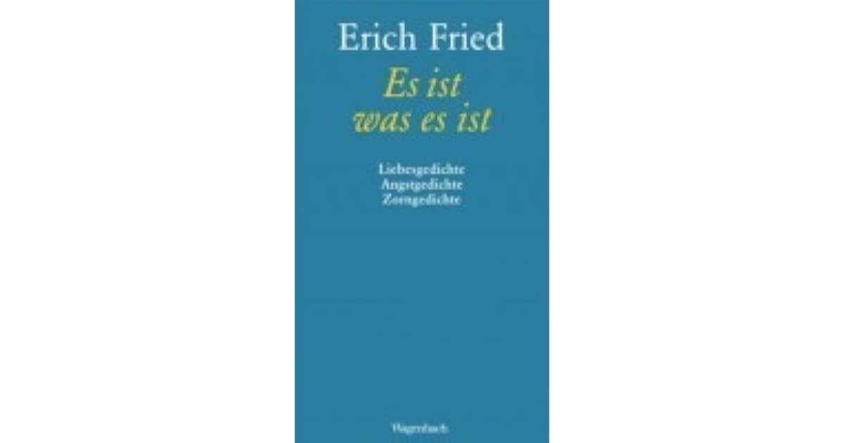 Es ist was es ist Liebesgedichte, Angstgedichte, Zorngedichte by Erich Fried Es ist was es ist Liebesgedichte, Angstgedichte, Zorngedichte by Erich Fried