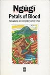 Petals of Blood by Ngũgĩ wa Thiong'o Petals of Blood by Ngũgĩ wa Thiong'o