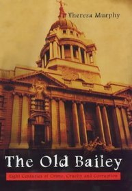 The Old Bailey: Eight Centuries of Crime, Cruelty and Corruption