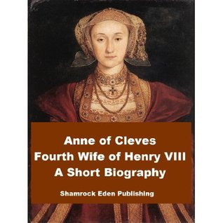 Anne of Cleves - Fourth Wife of Henry VIII - A Short Biography