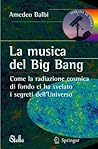 La musica del Big Bang. Come la radiazione cosmica di fondo ci ha svelato i segreti dell'Universo La musica del Big Bang. Come la radiazione cosmica di fondo ci ha svelato i segreti dell'Universo