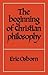 The Beginning of Christian Philosophy (Volume 0)