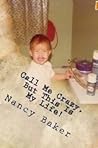 Call Me Crazy, But This Is My Life! by Nancy   Baker