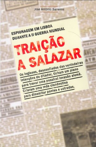 Traição a Salazar : espionagem em Lisboa durante a II Guerra Mundial