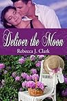Deliver the Moon by Rebecca J. Clark