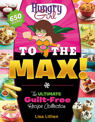 Hungry Girl to the Max!: The Ultimate Guilt-Free Cookbook