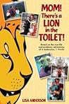 Mom! There's a Lion in the Toilet! Based on the True-Life Extraordinary Adventures of 6 Andersons 1 World