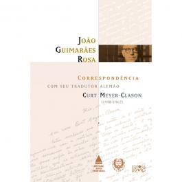 João Guimarães Rosa: Correspondência com seu Tradutor Alemão Curt Meyer-Clason (1958-1967)