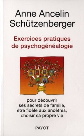 Exercices pratiques de psychogénéalogie pour découvrir ses secrets de famille, être fidèle aux encêtres, choisir sa propre vie