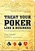 Treat Your Poker Like A Business (An Inspiring Guide to Turning a Hobby Into An Empire, 1)