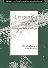 Letting Go of the Camera: Essays on Photography and the Creative Life