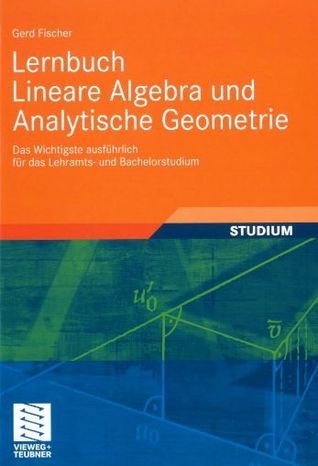 Lernbuch Lineare Algebra und Analytische Geometrie. Das Wichtigste ausführlich für das Lehramts- und Bachelorstudium