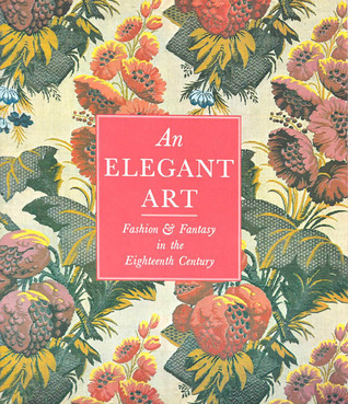 An elegant art: Fashion & fantasy in the eighteenth century : Los Angeles County Museum of Art collection of costumes and textiles (Hardcover)