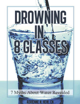 Drowning in 8 Glasses: 7 Myths about Water Revealed (Health AlternaTips)