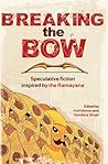 Breaking the Bow by Anil Menon