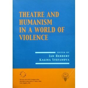 Theatre and Humanism in a World of Violence: The Book of the XXIV Congress of the International Association of Theatre Critics, Sofia, Bulgaria, April 2008