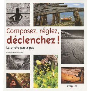 Composez, Réglez, Déclenchez!: La Photo Pas À Pas