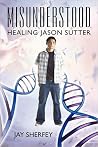 Misunderstood: Healing Jason Sutter