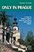 Only in Prague: A Guide to Hidden Corners, Little-Known Places and Unusual Objects