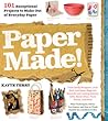 Paper Made!: 101 Exceptional Projects to Make Out of Everyday Paper Paper Made!: 101 Exceptional Projects to Make Out of Everyday Paper