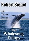 The Whalesong Trilogy by Robert Siegel The Whalesong Trilogy by Robert Siegel