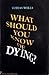 What Should You Know of Dying?