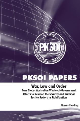War, Law and Order: Case Study: Australian Whole-of-Government Efforts to Develop the Security and Criminal Justice Sectors in Stabilization