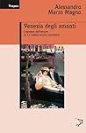 Venezia degli amanti by Alessandro Marzo Magno