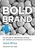 Bold Brand: The New Rules for Differentiating, Branding, and Marketing Your Professional Services Firm