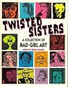 Twisted Sisters: A Collection of Bad Girl Art