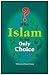 Why Islam is our Only Choice by Muhammad Haneef Shahid
