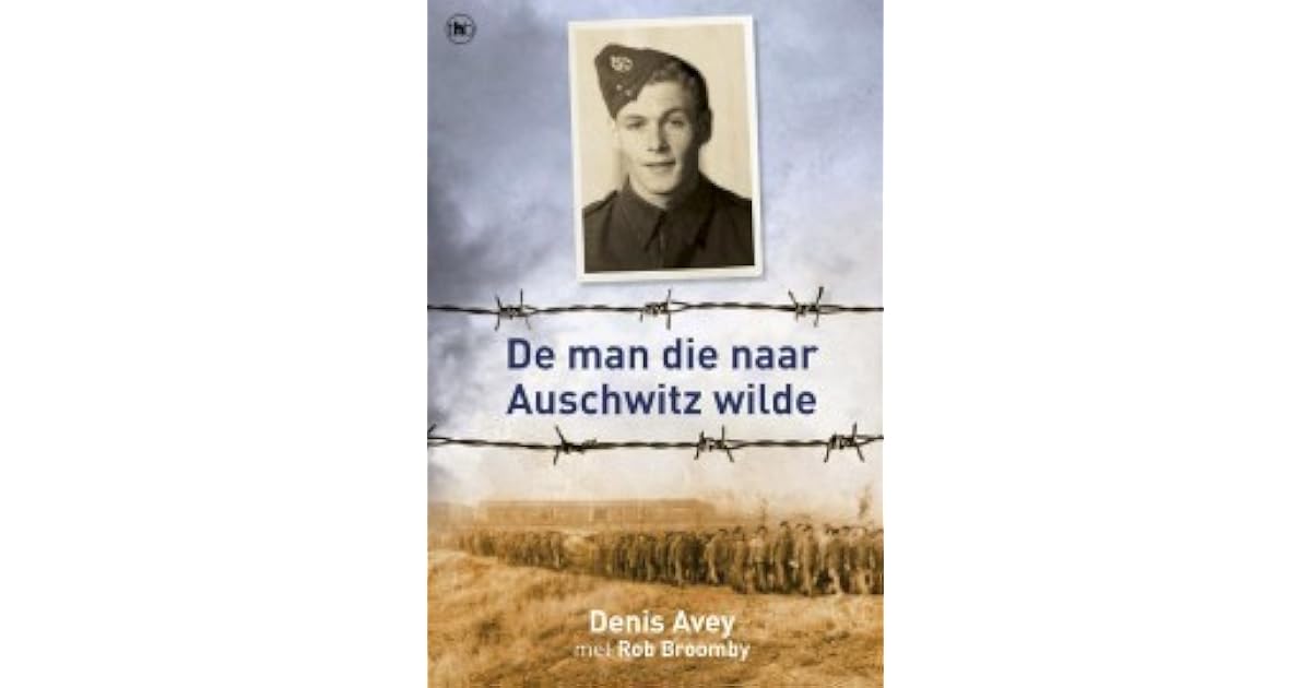 De man die naar Auschwitz wilde by Denis Avey
