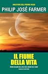 Il fiume della vita by Philip José Farmer Il fiume della vita by Philip José Farmer