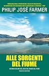 Alle sorgenti del fiume by Philip José Farmer Alle sorgenti del fiume by Philip José Farmer