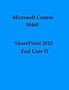 SharePoint 2010 End User II (Microsoft Course, 50469) SharePoint 2010 End User II (Microsoft Course, 50469)