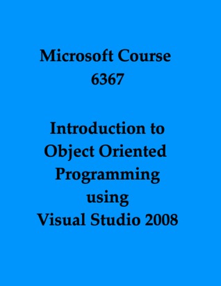 Introduction to Object Oriented Programming using Visual Studio 2008 (Microsoft Course, 6367)