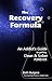 The Recovery Formula: An Addict's Guide to getting Clean & Sober Forever