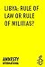 Libya: Rule of Law or Rule of Militias?