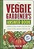 The Veggie Gardener's Answer Book: Solutions to Every Problem You'll Ever Face Answers to Every Question You'll Ever Ask