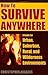 How to Survive Anywhere: A Guide for Urban, Suburban, Rural, and Wilderness Environments